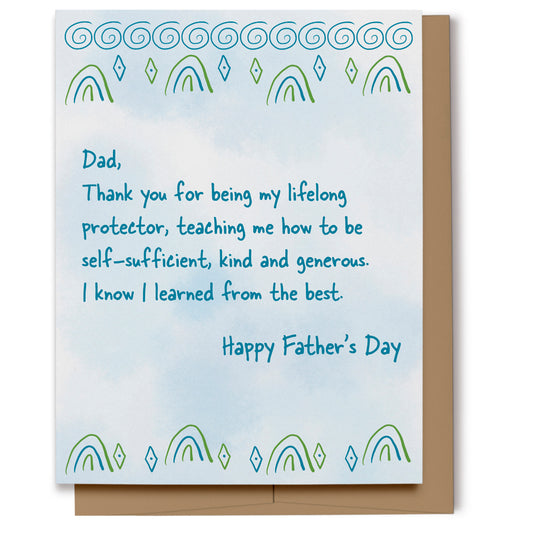 Simple Father's Day cards that reads, "Dad, Thank you for being my lifelong protector, teaching me how to be self-sufficient, kind and generous. I know I learned from the best. Happy Father's Day."